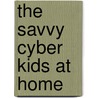 The Savvy Cyber Kids At Home door Ben Halpert