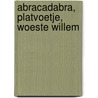 Abracadabra, Platvoetje, Woeste Willem by Ingrid Schubert