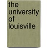 The University Of Louisville by William J. Morison