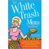The White Trash Mom Handbook door Molly Wendland