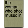 The Woman Who Shot Mussolini by F. Saunders