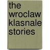 The Wroclaw Klasnale Stories door Jerzy F. Przybylski