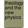 Theology And The New Physics by Peter E. Hodgson