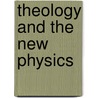 Theology And The New Physics door Peter E. Hodgson