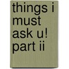 Things I Must Ask U! Part Ii door Ms Eunice