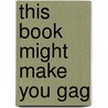 This Book Might Make You Gag door Connie Colwell Miller