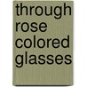 Through Rose Colored Glasses door David Willson