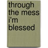 Through The Mess I'm Blessed door Mabelgail