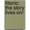 Titanic: The Story Lives On! by Laura Driscoll
