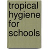 Tropical Hygiene for Schools door E.J. Evans