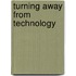 Turning Away from Technology