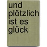 Und plötzlich ist es Glück door Ciara Geraghty