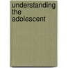 Understanding the Adolescent door Md Orvin George H.