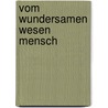 Vom Wundersamen Wesen Mensch door Wolfgang Fischer