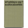 Whaddaya Say? Audiocassettes door Nina Weinstein