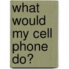 What Would My Cell Phone Do? by Micol Ostow
