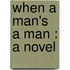 When A Man's A Man : A Novel