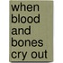 When Blood and Bones Cry Out