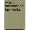 When International Law Works by Tai-Heng Cheng