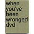 When You'Ve Been Wronged Dvd