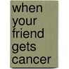 When Your Friend Gets Cancer door Kristine Tomasik