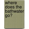 Where Does the Bathwater Go? door Daisy Allyn