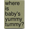 Where Is Baby's Yummy Tummy? door Karen Katz