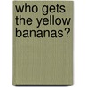 Who Gets The Yellow Bananas? door Joann Snow Duncanson