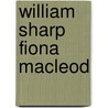 William Sharp  Fiona Macleod by Elizabeth A. 1856-1932 Sharp