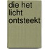 Die het licht ontsteekt