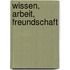 Wissen, Arbeit, Freundschaft