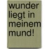 Wunder Liegt in Meinem Mund!