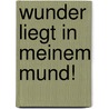 Wunder Liegt in Meinem Mund! by Markus Drexler