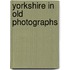 Yorkshire In Old Photographs