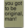 You Got to Be Original, Man! by Frank Buchmann-Moller