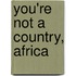 You'Re Not A Country, Africa