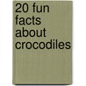 20 Fun Facts About Crocodiles door Heather Moore Niver