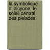 La symbolique d' Alcyone, le soleil central des Pleiades by Christiane Beerlandt