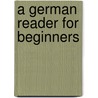 A German Reader For Beginners door Bernard Roelker