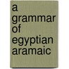 A Grammar Of Egyptian Aramaic door Takamitsu Muraoka