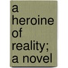 A Heroine Of Reality; A Novel door Percy Vincent Donovan