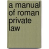 A Manual Of Roman Private Law by William Warwick Buckland