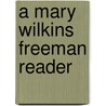 A Mary Wilkins Freeman Reader door Mary R. Reichardt