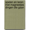 SPELEN EN LEREN MET MAGNEETJES DINGEN DIE GAAN