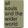 All Souls And The Wider World by S.J.D. Green