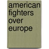 American Fighters Over Europe door Finescale Modeler