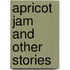 Apricot Jam And Other Stories