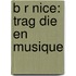 B R Nice: Trag Die En Musique