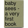 Baby Sees - A Very First Book by Chez Picthall