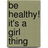 Be Healthy! It's a Girl Thing door Mavis Jukes
